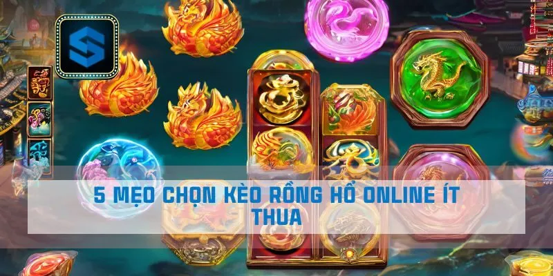 5 mẹo chọn kèo rồng hổ online ít thua