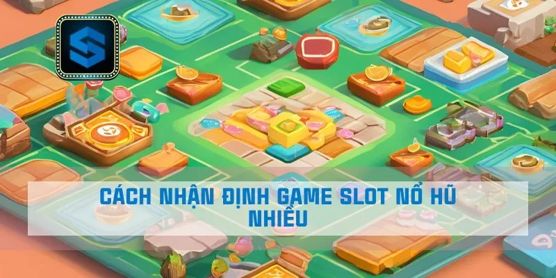 Cách nhận định game slot nổ hũ nhiều