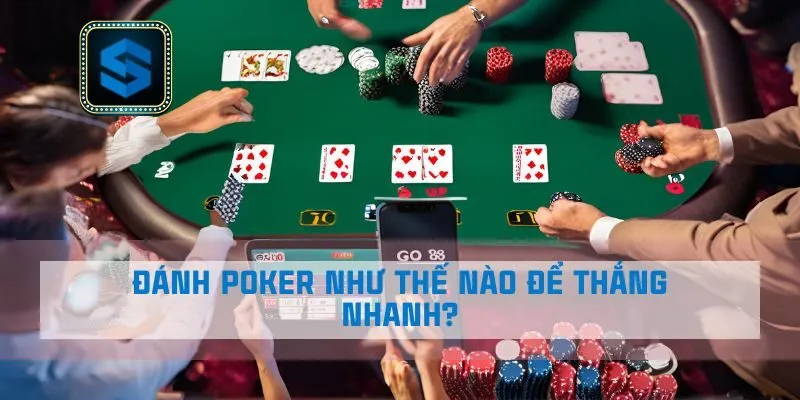 Đánh poker như thế nào để thắng nhanh?