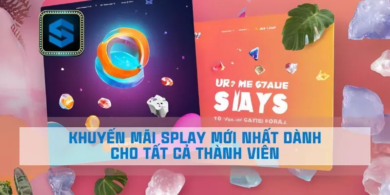 Khuyến Mãi Splay Mới Nhất Dành Cho Tất Cả Thành Viên