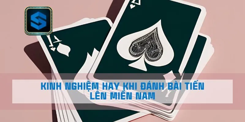 Kinh nghiệm hay khi đánh bài Tiến lên miền Nam