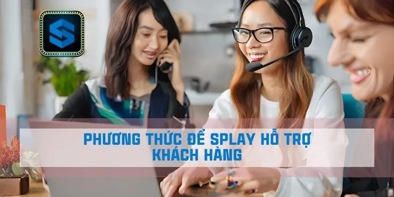 Phương thức để Splay hỗ trợ khách hàng