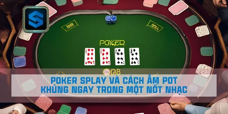 Poker Splay Và Cách Ẵm POT Khủng Ngay Trong Một Nốt Nhạc