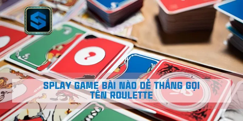 Splay game bài nào dễ thắng gọi tên Roulette