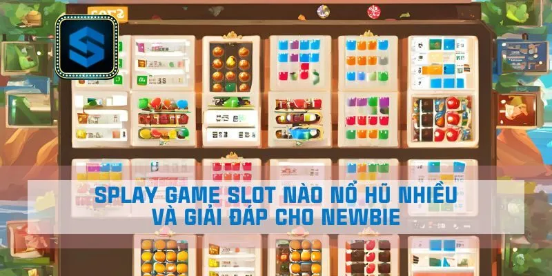 Splay Game Slot Nào Nổ Hũ Nhiều Và Giải Đáp Cho Newbie