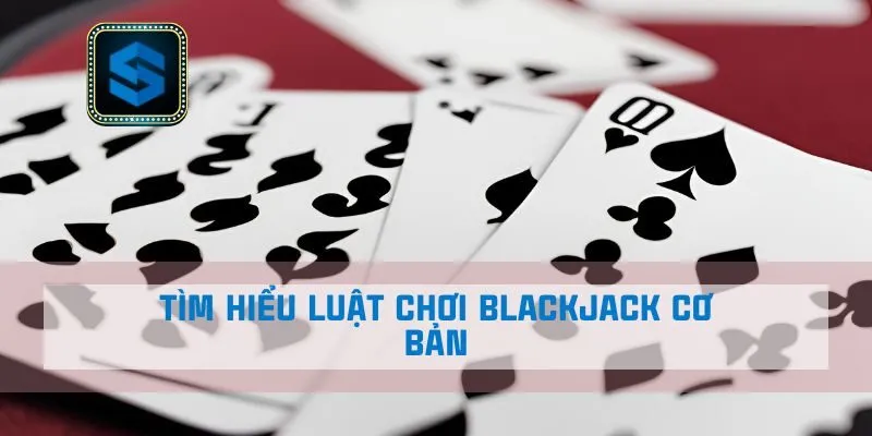 Tìm hiểu luật chơi blackjack cơ bản