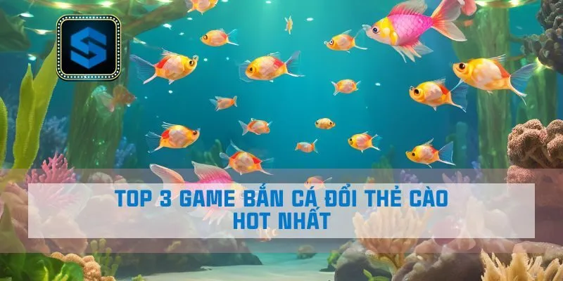 Top 3 game bắn cá đổi thẻ cào hot nhất